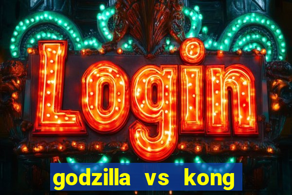 godzilla vs kong filme completo dublado